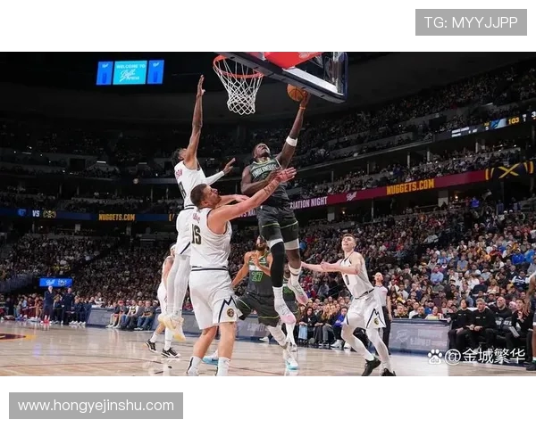 森林狼鏖战掘金强强对决上演巅峰之夜群星闪耀燃爆全场